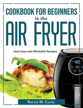 Paperback Cookbook for Beginners in the Air Fryer: 1000 Easy and Affordable Recipes Book