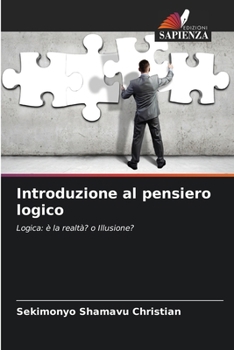 Introduzione al pensiero logico: Logica: è la realtà? o Illusione? (Italian Edition)