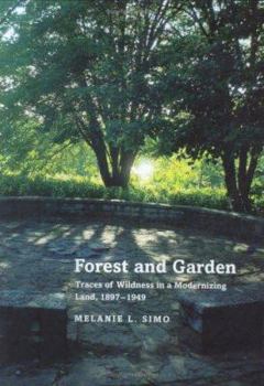 Hardcover Forest and Garden: Traces of Wildness in a Modernizing Land, 1897-1949 Book