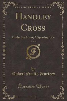 Paperback Handley Cross, Vol. 1: Or the Spa Hunt; A Sporting Tale (Classic Reprint) Book