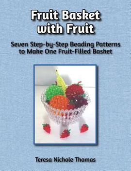 Paperback Fruit Basket with Fruit Beading Pattern Book: Seven Step-by-Step Beading Patterns to Make One Fruit-Filled Basket Book