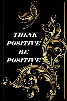 Paperback Think Positive Be Positive: (Notebook, Diary) 120 Lined Pages Inspirational Quote Notebook To Write In size 6x 9 inches (quote journal) Book