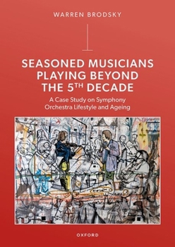 Hardcover Seasoned Musicians Playing Beyond the 5th Decade: A Case Study on Symphony Orchestra Lifestyle and Ageing Book