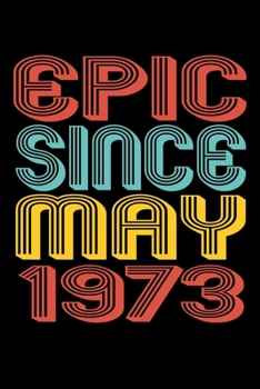 Epic Since May 1973: Perfect Birthday Gift for 47 Year Old Men and Women