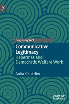 Hardcover Communicative Legitimacy: Habermas and Democratic Welfare Work Book