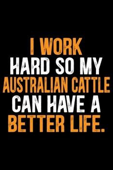 Paperback I Work Hard So My Australian Cattle Can Have a Better Life: Cool Australian Cattle Dog Journal Notebook - Australian Cattle Puppy Lover Gifts - Funny Book
