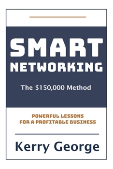Paperback Smart Networking - The $150,000 Method: Powerful Lessons For A Profitable Business Book