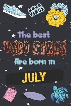 The Best VSCO Girls Are Born in JULY: Diary SKSKSK and i Oop ! Journal,  A VSCO Girl lined Notebook  (Sized at 6" x 9", 120 pages, Softcover, Flexible Paperback)