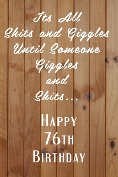 Paperback Its All Shits and Giggles and Until Someone Giggles and Shits Happy 76th Birthday: Bathroom Humor 76th Birthday gag Gift / Journal / Notebook / Diary Book