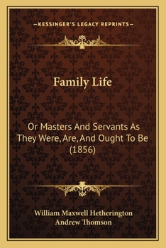 Paperback Family Life: Or Masters And Servants As They Were, Are, And Ought To Be (1856) Book