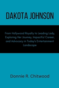 Dakota Johnson: From Hollywood Royalty to Leading Lady, Exploring Her Journey, Impactful Career, and Advocacy in Today's Entertainment Landscape