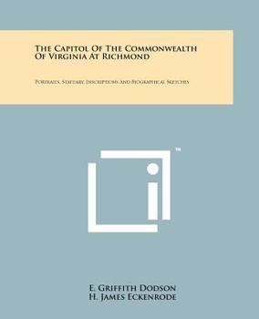The Capitol of the commonwealth of Virginia at Richmond;: Portraits, statuary, inscriptions, & biographical sketches,
