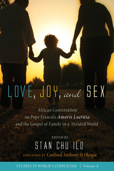 Paperback Love, Joy, and Sex: African Conversation on Pope Francis's Amoris Laetitia and the Gospel of Family in a Divided World Book