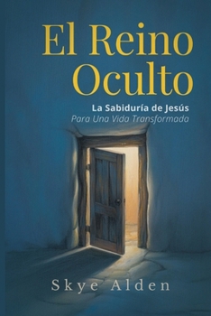 El Reino Oculto: La Sabiduría de Jesús para una Vida Transformada (Spanish Edition)