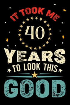 Paperback It Took Me 40 Years To Look This Good: Vintage Retro Birthday Gifts - 40th Birthday Gifts - Notebook Journal To 40 Years Old - 6x9 Unique Diary 120 Bl Book