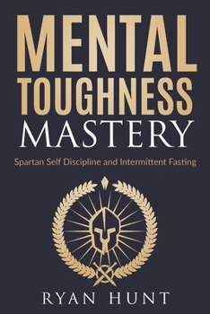 Paperback Mental Toughness Mastery: Spartan Self Discipline and Intermittent Fasting Book