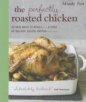Paperback The Perfectly Roasted Chicken: 20 New Ways to Roast Plus a Host of Salads, Soups, Pastas, and More Book