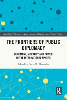 Paperback The Frontiers of Public Diplomacy: Hegemony, Morality and Power in the International Sphere Book