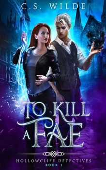 To Kill a Fae: 1 - Book #1 of the Hollowcliff Detectives