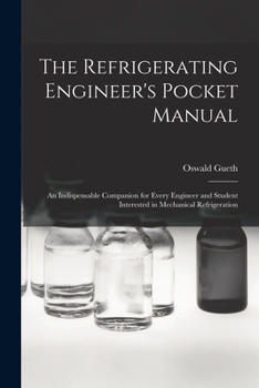 Paperback The Refrigerating Engineer's Pocket Manual; an Indispensable Companion for Every Engineer and Student Interested in Mechanical Refrigeration Book