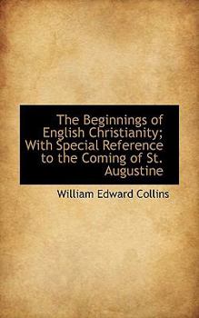 The Beginnings of English Christianity; with Special Reference to the Coming of St Augustine