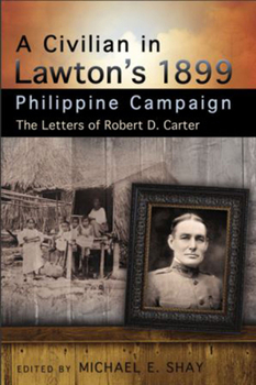 A Civilian in Lawton's 1899 Philippine Campaign: The Letters of Robert D. Carter (American Military Experience) - Book  of the American Military Experience