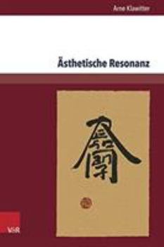 Asthetische Resonanz: Zeichen Und Schriftasthetik Aus Ostasien in Der Deutschsprachigen Literatur Und Geistesgeschichte