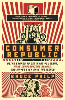Paperback Consumer Republic: Using Brands to Get What You Want, Make Corporations Behave, and Maybe Even Save the World Book