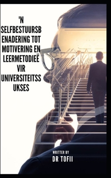 'N SELFBESTUURSBENADERING TOT MOTIVERING EN LEERMETODIEË VIR UNIVERSITEITSSUKSES