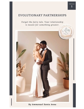 Evolutionary Partnerships: Forget the fairy tale. Your relationship is meant for something greater. (Luminous Holonics - A Solution to the Meta-Crisis)