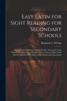 Easy Latin for Sight Reading for Secondary Schools; Selections From Ritchie's Fabulae Faciles, Lhomond's Urbis Romae Viri Inlustres, and Gellius' ... for Written Lessons, Idioms and Annotations