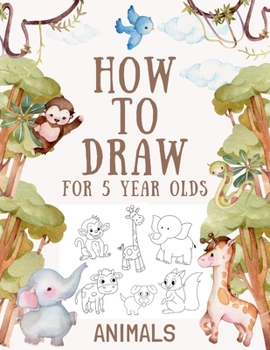 Paperback How to Draw Animals for 5 Year Olds: Easy Step-by-Step Drawing Tutorial for Kids to Learn to Draw Book