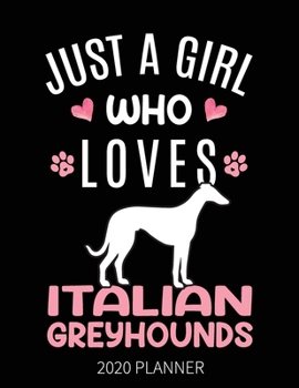 Just A Girl Who Loves Italian Greyhounds 2020 Planner: Italian Greyhound Dog Weekly Planner Includes Daily Planner & Monthly Overview | Personal Organizer With 2020 Calendar | 8.5x11 Inch White Paper