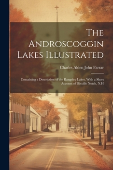 Paperback The Androscoggin Lakes Illustrated: Containing a Description of the Rangeley Lakes, With a Short Account of Dixville Notch, N.H Book