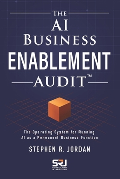 The AI Business Enablement Audit: The Operating System for Running AI as a Permanent Business Function (The Operating Discipline for AI)