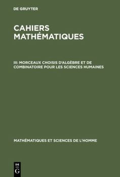 Hardcover Cahiers mathématiques, III, Morceaux choisis d'algèbre et de combinatoire pour les sciences humaines [French] Book