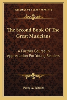 Paperback The Second Book Of The Great Musicians: A Further Course In Appreciation For Young Readers Book