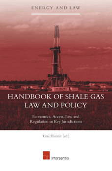 Handbook of Shale Gas Law and Policy: Economics, Access, Law and Regulation in Key Jurisdictions - Book  of the Energy and Law