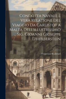 Paperback Condotta Navale E Vera Relatione Del Viaggio Da Carlistot a Malta Dell'illustrissimo ... Sig. Gioanni Gioseppe D'herberstein [Italian] Book