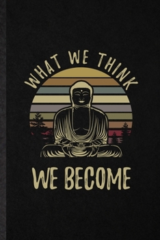 Paperback What We Think We Become: Funny Blank Lined Notebook/ Journal For Spirit Gautama Buddha, India Buddhism Buddhist, Inspirational Saying Unique Sp Book