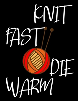 Knit Fast Die Warm: My Knitting Journal Handmade. Organize Your Knitting Projects Notebook. Keep Tracking & Records Your Patterns, Designs Yarns, Needles, Cost. Knitting Planner. Funny Gift for Women.