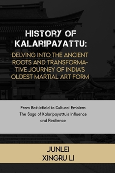 Paperback History of Kalaripayattu: Delving into the Ancient Roots and Transformative Journey of India's Oldest Martial Art Form: From Battlefield to Cult Book