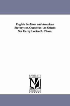 Paperback English Serfdom and American Slavery: or, Ourselves--As Others See Us. by Lucien B. Chase. Book
