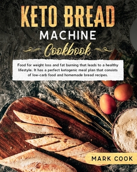 Paperback Keto bread machine cookbook: Food for weight loss and Fat burning that leads to a healthy lifestyle. It has a perfect ketogenic meal plan that cons Book