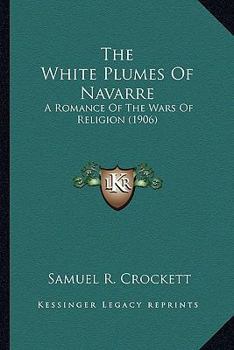 The White Plumes of Navarre: A Romance of the Wars of Religion