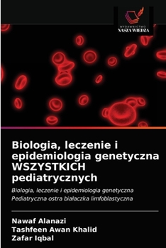 Biologia, leczenie i epidemiologia genetyczna WSZYSTKICH pediatrycznych: Biologia, leczenie i epidemiologia genetyczna Pediatryczna ostra białaczka limfoblastyczna
