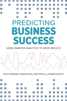 Paperback Predicting Business Success: Using Smarter Analytics to Drive Results Book