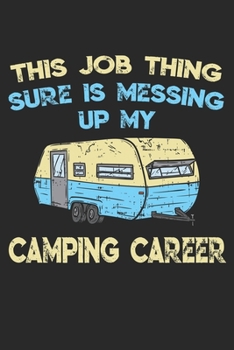This Job Thing Sure Is Messing Up My Camping Career: Mein job st�rt meine Camping-Karriere! Notizbuch / Tagebuch / Heft mit Punkteraster Seiten. Notizheft mit Dot Grid, Journal, Planer f�r Termine ode