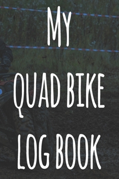 My Quad Bike Log Book: The perfect way to record your motorcyle trips! Ideal gift for anyone who loves to ride!