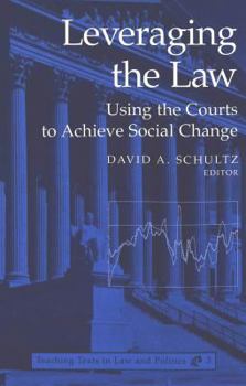Leveraging the Law: Using the Courts to Achieve Social Change (Teaching Texts in Law and Politics, Vol 3) - Book #3 of the Teaching Texts in Law and Politics